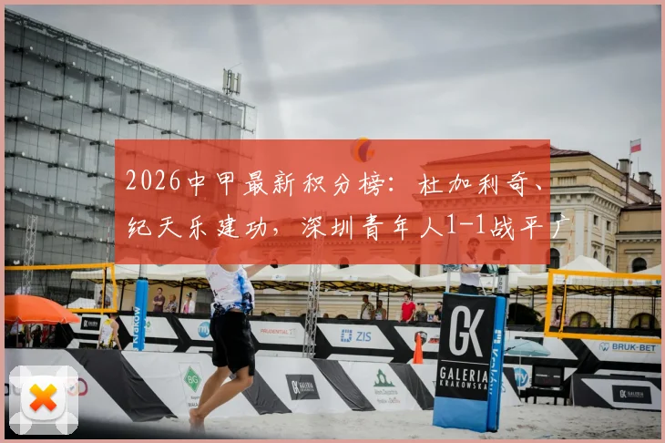 2026中甲最新积分榜：杜加利奇、纪天乐建功，深圳青年人1-1战平广西恒宸，附全场集锦与分析
