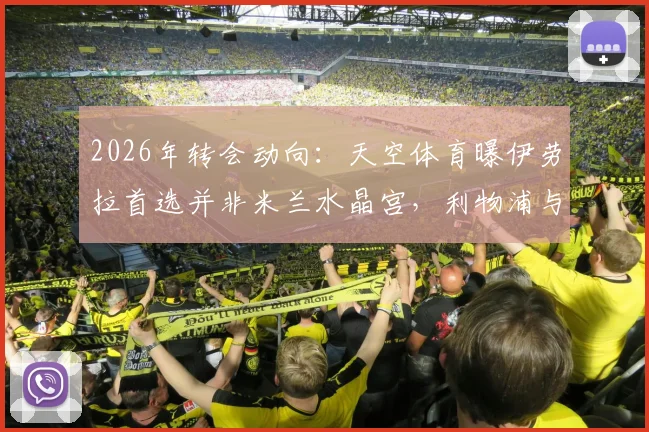 2026年转会动向：天空体育曝伊劳拉首选并非米兰水晶宫，利物浦与勒沃库森成其潜在下家