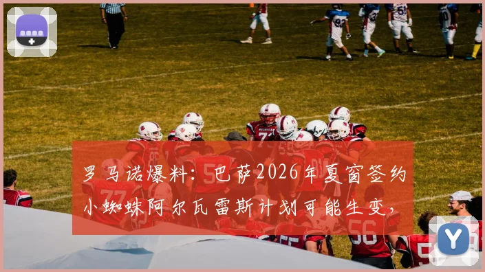 罗马诺爆料：巴萨2026年夏窗签约小蜘蛛阿尔瓦雷斯计划可能生变，阿森纳或将成为有力竞争者
